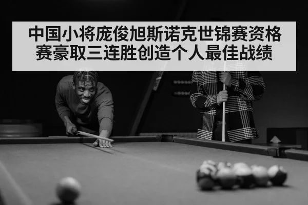 中国小将庞俊旭斯诺克世锦赛资格赛豪取三连胜创造个人最佳战绩